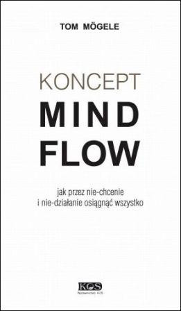 Koncept mindflow- jak przez nie-chcenie i nie-działanie osiągnąć wszystko - Tom Mögele  