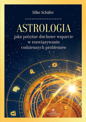 Astrologia jako potężne duchowe wsparcie w rozwiązywaniu codziennych problemów - Silke Schäfer