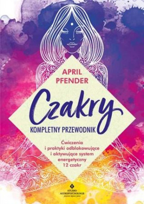 Czakry - kompletny przewodnik - April Pfender 