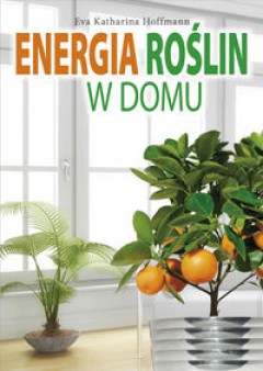Energia roślin w domu - Eva Katharina Hoffmann