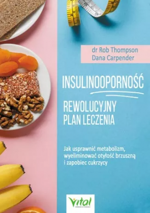 Insulinooporność, rewolucyjny plan leczenia - dr Rob Thompson, Dana Carpender