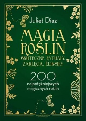  Magia roślin. Skuteczne rytuały, zaklęcia, eliksiry – Juliet Diaz 