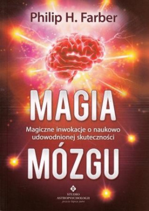 Magia mózgu – magiczne inwokacje o naukowo udowodnionej skuteczności – Philip H. Farber