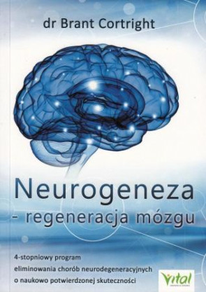 Neurogeneza - regeneracja mózgu. 4-stopniowy program eliminowania chorób neurodegeneracyjnych o naukowo potwierdzonej skuteczności – dr Brant Cortright