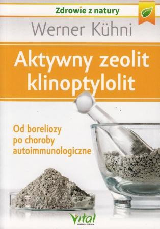 Aktywny zeolit klinoptylolit. Od boreliozy po choroby autoimmunologiczne - Werner Kühni 