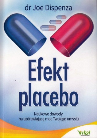 Efekt placebo. Naukowe dowody na uzdrawiającą moc Twojego umysłu - dr Joe Dispenza