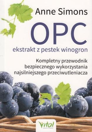 OPC - ekstrakt z pestek winogron. Kompletny przewodnik bezpiecznego wykorzystywania  najsilniejszego przeciwutleniacza - Anne Simons 