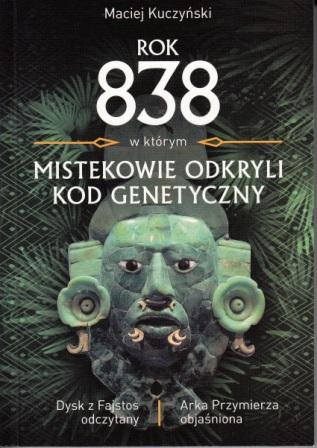 Rok 838, w którym Mistekowie odkryli kod genetyczny - Maciej Kuczyński