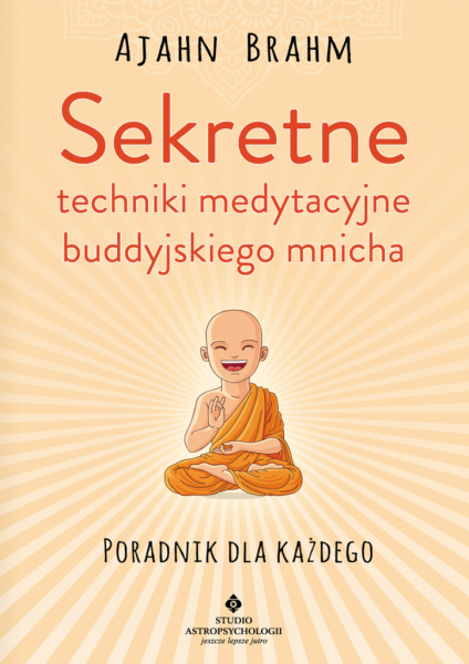 Sekretne techniki medytacyjne buddyjskiego mnicha. Poradnik dla każdego. Ajahn Brahm.