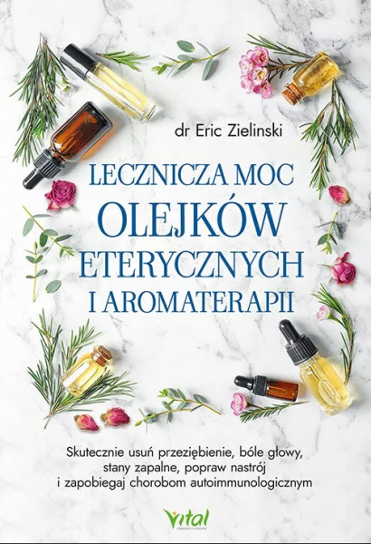 Lecznicza moc olejków eterycznych i aromaterapii - dr Eric Zielinki 