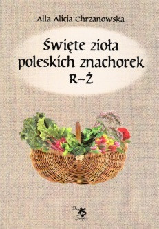Święte zioła poleskich znachorek Tom III R-Ż  -  Alla Alicja Chrzanowska