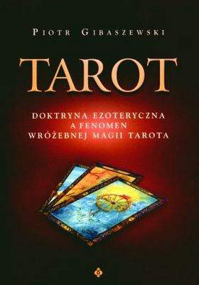 Tarot. Doktryna ezoteryczna a fenomen wróżebnej magii Tarota - Piotr Gibaszewski