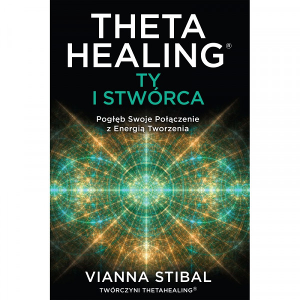 Theta Healing Ty i Stwórca - Vianna Stibal