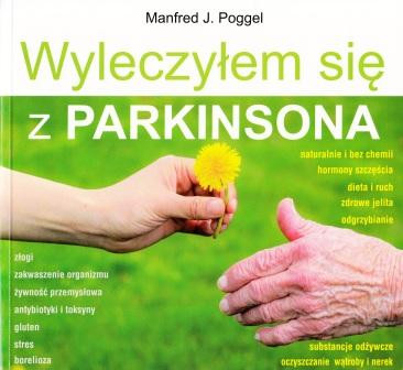 Wyleczyłem się z Parkinsona. Naturalne podejście do choroby Parkinsona & Co. Sposoby uzdrawiania i nowe doświadczenia - Manfred J. Poggel